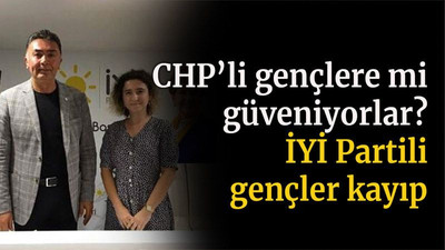 CHP’li gençlere mi güveniyorlar? İYİ Partili gençler kayıp!